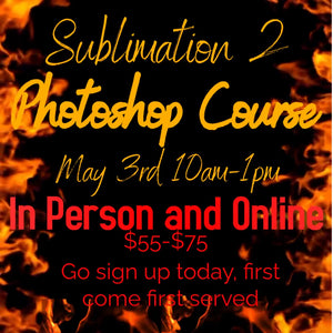 Sublimation 2 “A Focus in PHOTOSHOP Basics Class May 3rd at 10am (IN PERSON and Virtual)